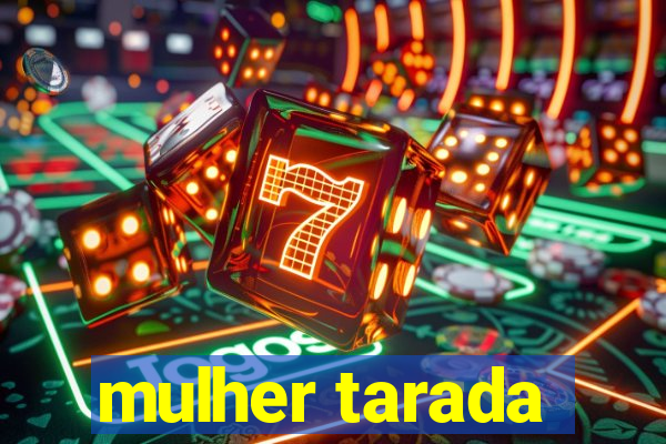 mulher tarada